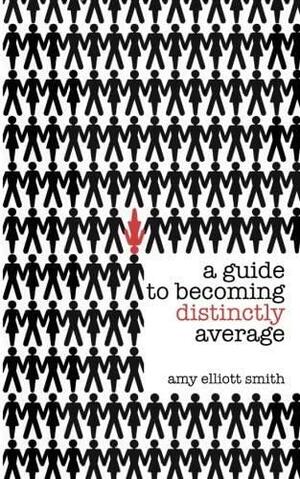 A Guide To Becoming Distinctly Average by Amy Elliott-Smith