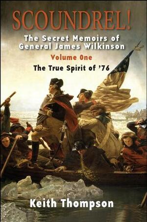 Scoundrel!The Secret Memoirs of General James Wilkinson by Keith Thompson