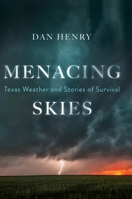 Menacing Skies: Texas Weather and Stories of Survival by Dan Henry