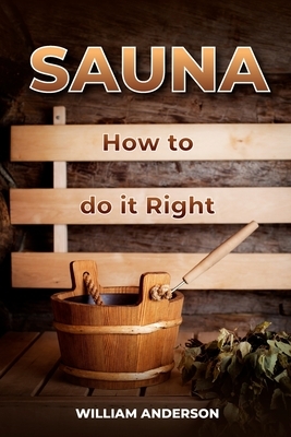 Sauna - How to Do it Right by William Anderson