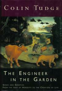 The Engineer in the Garden: Genes & Genetics from the Idea of Heredity to the Creation of Life by Colin Tudge