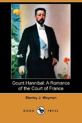 Count Hannibal: A Romance of the Court of France by Stanley J. Weyman