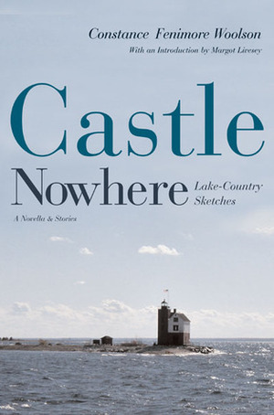 Castle Nowhere: Lake-Country Sketches by Margot Livesey, Constance Fenimore Woolson