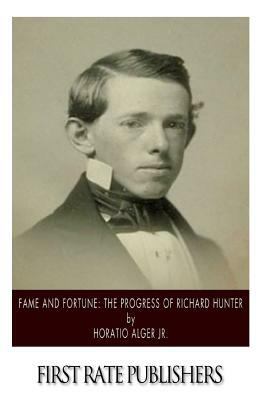 Fame and Fortune: The Progress of Richard Hunter by Horatio Alger Jr.