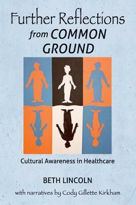 Further Reflections from Common Ground: Cultural Awareness in Healthcare by Beth Lincoln