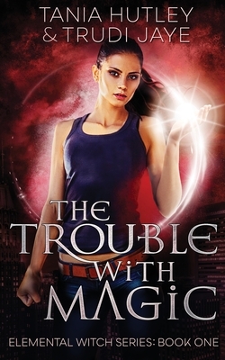 The Trouble With Magic by Tania Hutley, Trudi Jaye