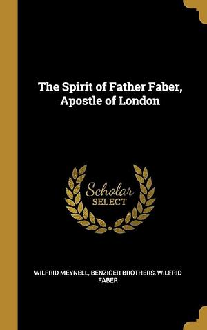 The Spirit of Father Faber, Apostle of London by Benziger Brothers