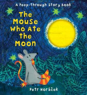 The Mouse Who Ate the Moon by Petr Horacek