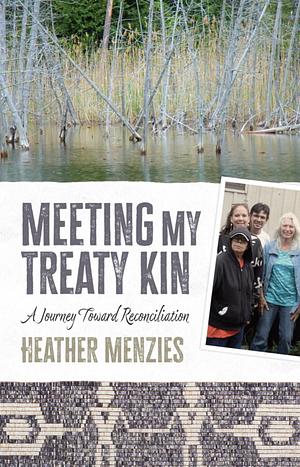 Meeting My Treaty Kin: A Journey toward Reconciliation by Heather Menzies