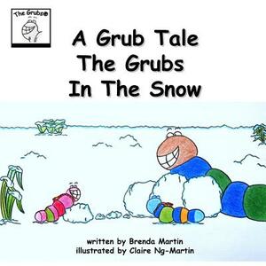 A Grub Tale - The Grubs In The Snow by Brenda Martin