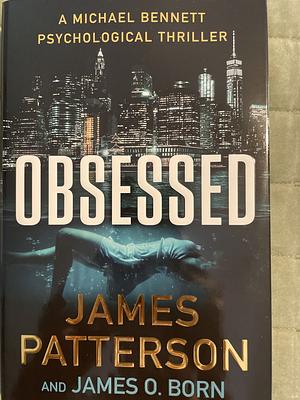 Obsessed: Michael Bennett Is James Patterson's Most Beloved Detective. That's Right. Not Cross. Not Women's Murder Club. Bennett by James O. Born, James Patterson