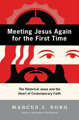 Meeting Jesus Again for the First Time: The Historical Jesus and the Heart of Contemporary Faith by Marcus J. Borg