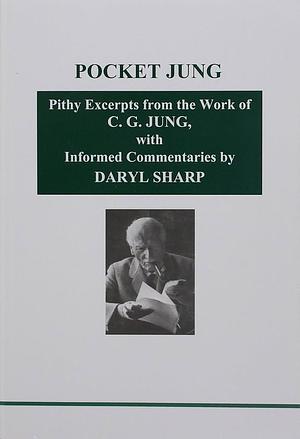 Pocket Jung: Pithy Excerpts from the Work of C.G. Jung, with Informed Commentaries by Daryl Sharp