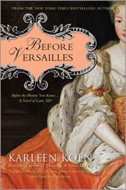 Before Versailles: Before the History You Know... a Novel of Louis XIV by Karleen Koen