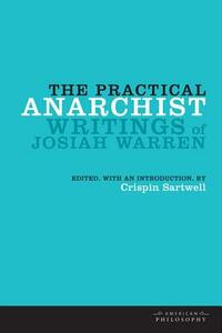 The Practical Anarchist: Writings of Josiah Warren by 