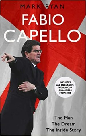 Fabio Capello: The Man, The Dream, The Inside Story by Mark Ryan