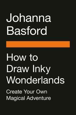 How to Draw Inky Wonderlands: Create and Color Your Own Magical Adventure by Johanna Basford