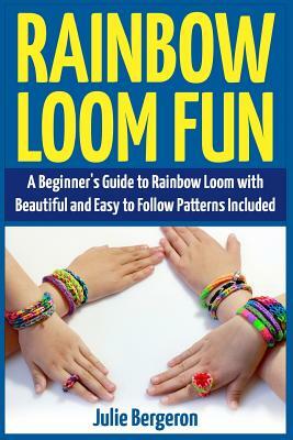 Rainbow Loom Magic: 10 Awesome, New And Fun Loom Designs For Any Level Of Skill by Julie Bergeron