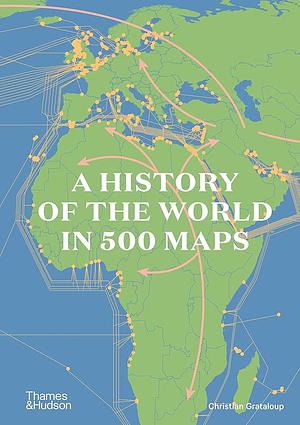 A History of the World in 500 Maps by Christian Grataloup