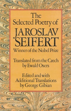 The Selected Poetry of Jaroslav Seifert by Ewald Osers, George Gibian, Jaroslav Seifert