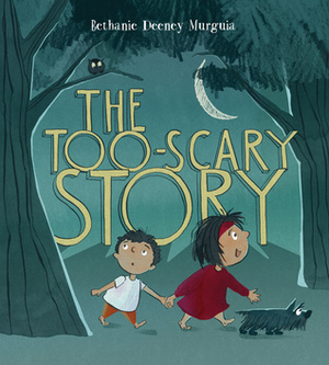 The Too-Scary Story by Bethanie Deeney Murguia