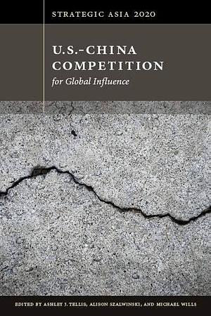 U.S.-China Competition for Global Influence by Ashley J. Tellis, Michael Wills, Alison Szalwinski