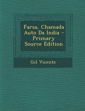 Farsa, Chamada Auto Da India - Primary Source Edition by Gil Vicente