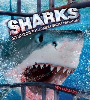 Sharks: Get Up Close to Nature's Fiercest Predators by Ben Hubbard