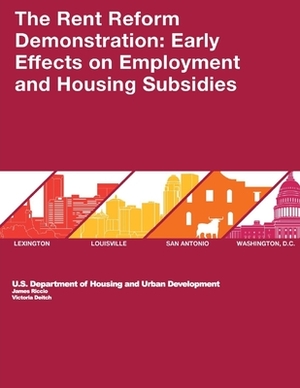The Rent Reform Demonstration: Early Effects on Employment and Housing Subsidies by Deitch Victoria, U. S. Department of Housing and Urban De, James Riccio