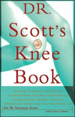 Dr. Scott's Knee Book: Symptoms, Diagnosis, and Treatment of Knee Problems Including Torn Cartilage, Ligament Damage, Arthritis, Tendinitis, by W. Norman Scott