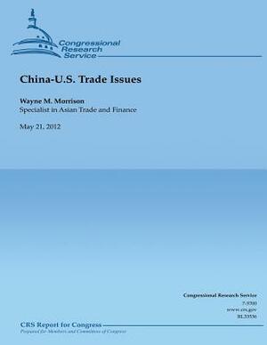 China- U.S. Trade Issues by Wayne M. Morrison