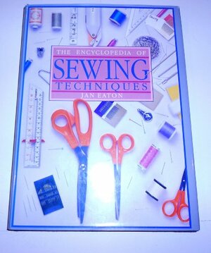 The Encyclopedia Of Sewing Techniques by Jan Eaton