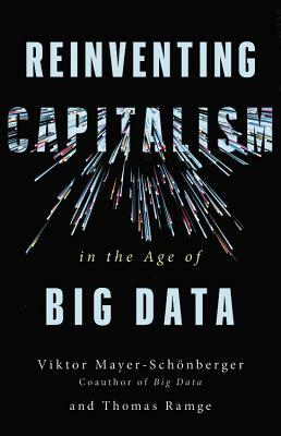 Reinventing Capitalism in the Age of Big Data by Viktor Mayer-Schönberger, Thomas Ramge