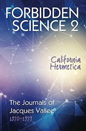 FORBIDDEN SCIENCE 2: California Hermetica, The Journals of Jacques Vallee 1970-1979 by Jacques Vallée