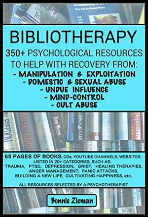 BIBLIOTHERAPY: 350+ Psychological Resources to Help With Recovery From: Manipulation & Exploitation, Domestic & Sexual Abuse, Undue Influence, Mind-Control, and Cult Abuse by Bonnie Zieman