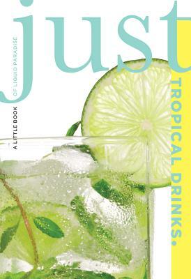 Just Tropical Drinks: A Little Book of Liquid Paradise by Cheryl Charming