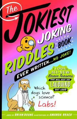 The Jokiest Joking Riddles Book Ever Written . . . No Joke!: 1,001 All-New Brain Teasers That Will Keep You Laughing Out Loud by Brian Boone