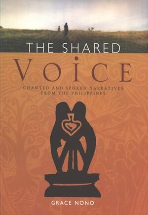 The Shared Voice: Chanted and Spoken Narratives from the Philippines by Grace Nono