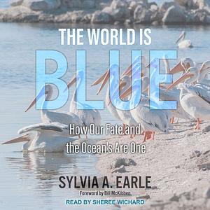 The World Is Blue: How Our Fate and the Ocean's Are One by Sylvia A. Earle