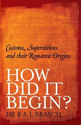 How Did It Begin: Customs, superstitions and their romantic origins by Rudolph Brasch, Rudolph Brasch, Li Brasch