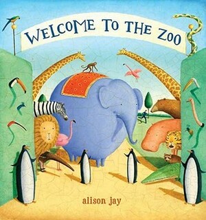 Welcome to the Zoo! by Alison Jay