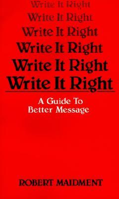 Write It Right: A Guide to Better Messages by Robert Maidment