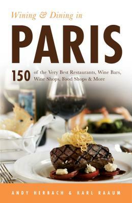 Wining & Dining in Paris by Andy Herbach, Karl Raaum