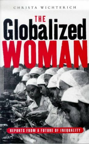 The Globalised Woman: Reports From A Future Of Inequality by Christa Wichterich