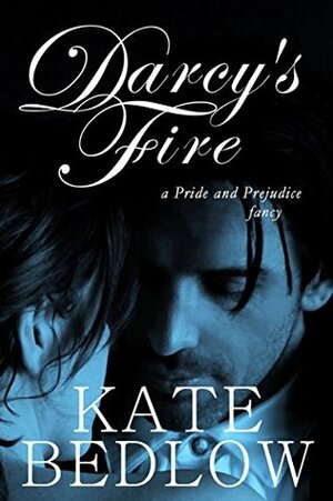 Darcy's Fire: A Pride and Prejudice Fancy by Kate Bedlow