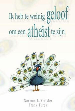 Ik heb te weinig geloof om een atheïst te zijn by Norman L. Geisler, Frank Turek