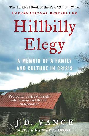 Hillbilly Elegy: A Memoir of a Family and Culture in Crisis by J.D. Vance