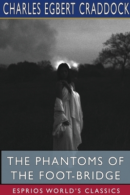 The Phantoms of the Foot-Bridge (Esprios Classics) by Charles Egbert Craddock