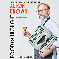 Food for Thought: Essays and Ruminations by Alton Brown