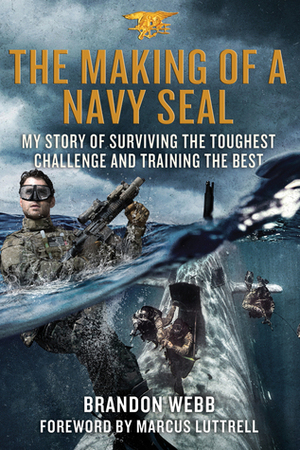 The Making of a Navy Seal: My Story of Surviving the Toughest Challenge and Training the Best by John David Mann, Brandon Webb